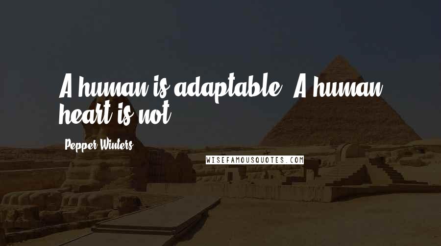 Pepper Winters Quotes: A human is adaptable. A human heart is not.