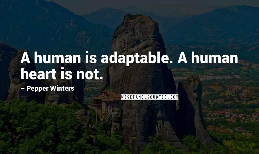 Pepper Winters Quotes: A human is adaptable. A human heart is not.