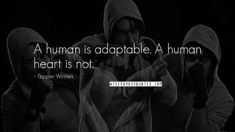 Pepper Winters Quotes: A human is adaptable. A human heart is not.