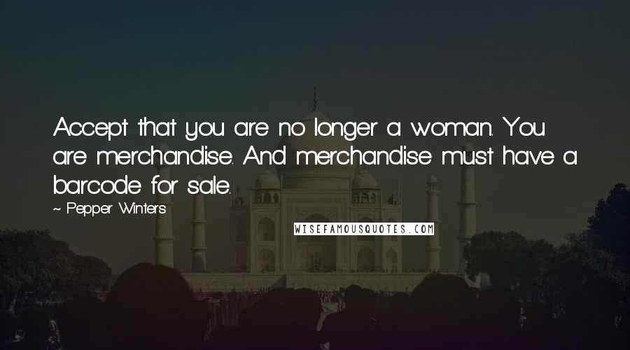 Pepper Winters Quotes: Accept that you are no longer a woman. You are merchandise. And merchandise must have a barcode for sale.