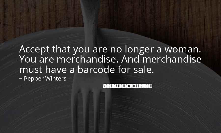 Pepper Winters Quotes: Accept that you are no longer a woman. You are merchandise. And merchandise must have a barcode for sale.