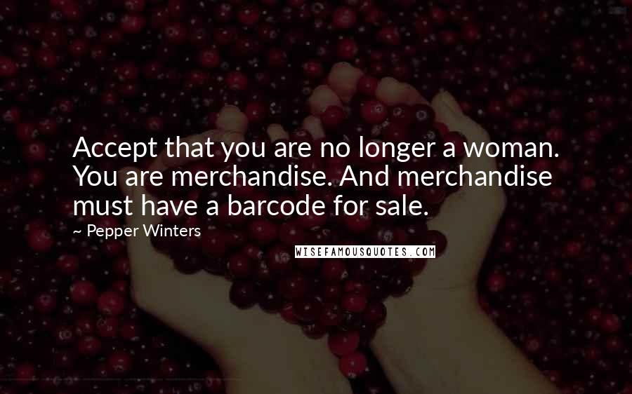 Pepper Winters Quotes: Accept that you are no longer a woman. You are merchandise. And merchandise must have a barcode for sale.