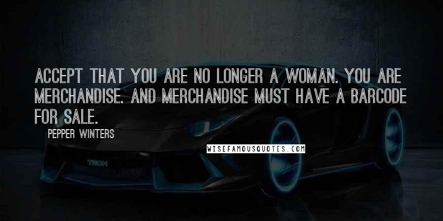 Pepper Winters Quotes: Accept that you are no longer a woman. You are merchandise. And merchandise must have a barcode for sale.