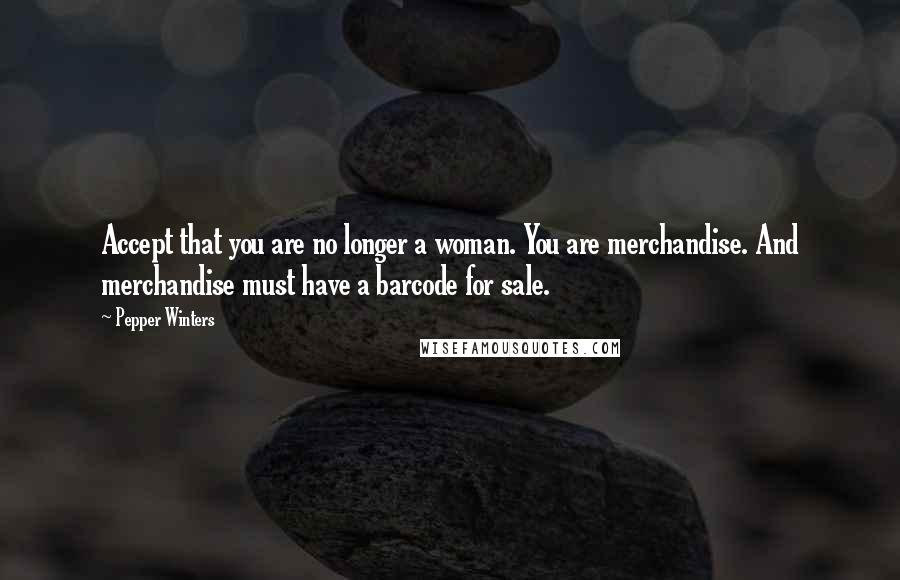 Pepper Winters Quotes: Accept that you are no longer a woman. You are merchandise. And merchandise must have a barcode for sale.