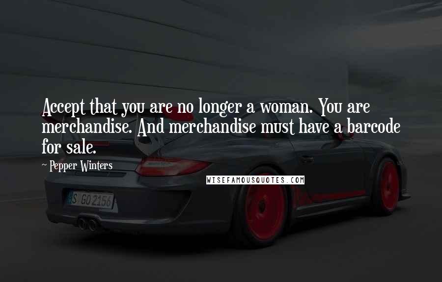Pepper Winters Quotes: Accept that you are no longer a woman. You are merchandise. And merchandise must have a barcode for sale.