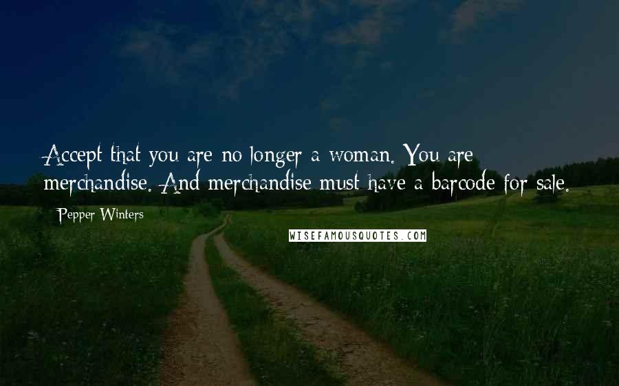 Pepper Winters Quotes: Accept that you are no longer a woman. You are merchandise. And merchandise must have a barcode for sale.