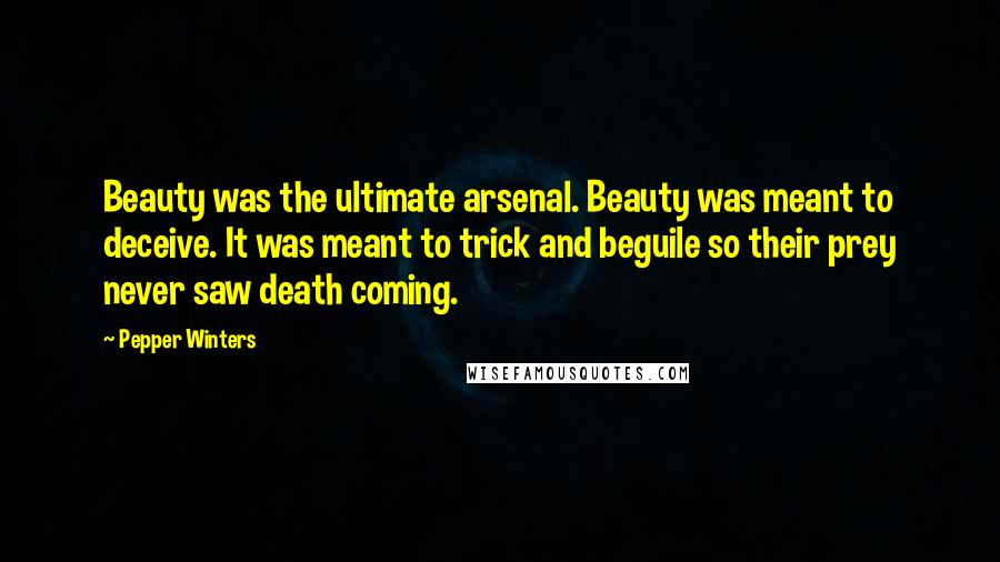 Pepper Winters Quotes: Beauty was the ultimate arsenal. Beauty was meant to deceive. It was meant to trick and beguile so their prey never saw death coming.