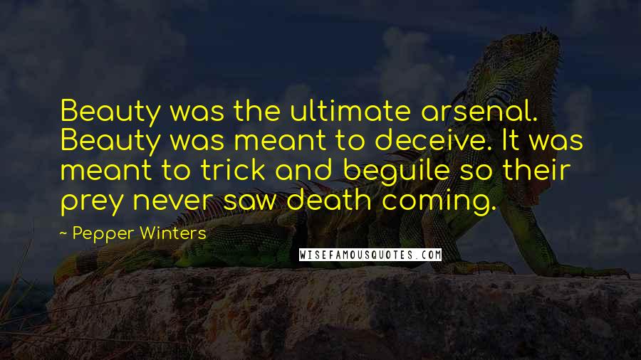 Pepper Winters Quotes: Beauty was the ultimate arsenal. Beauty was meant to deceive. It was meant to trick and beguile so their prey never saw death coming.