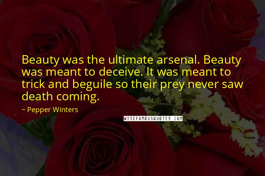 Pepper Winters Quotes: Beauty was the ultimate arsenal. Beauty was meant to deceive. It was meant to trick and beguile so their prey never saw death coming.