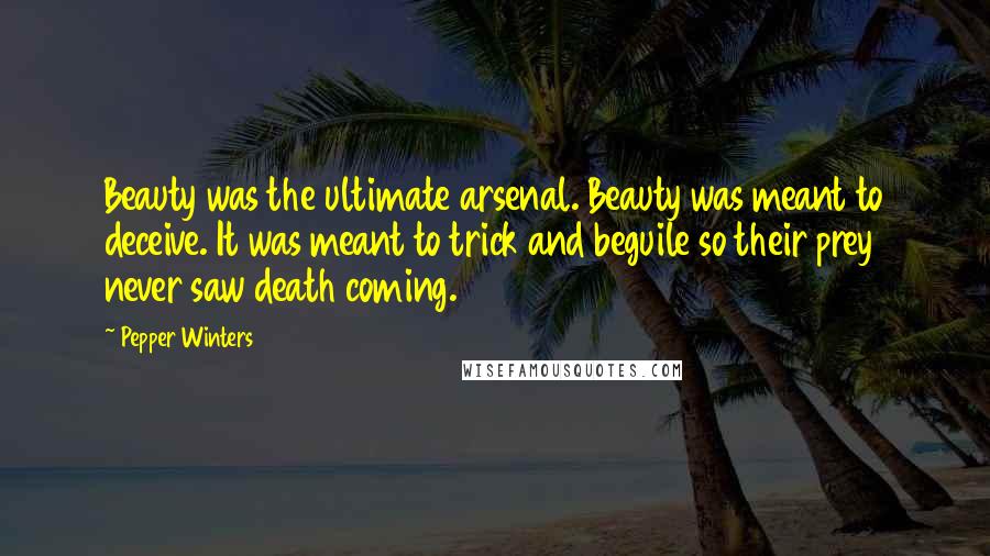 Pepper Winters Quotes: Beauty was the ultimate arsenal. Beauty was meant to deceive. It was meant to trick and beguile so their prey never saw death coming.