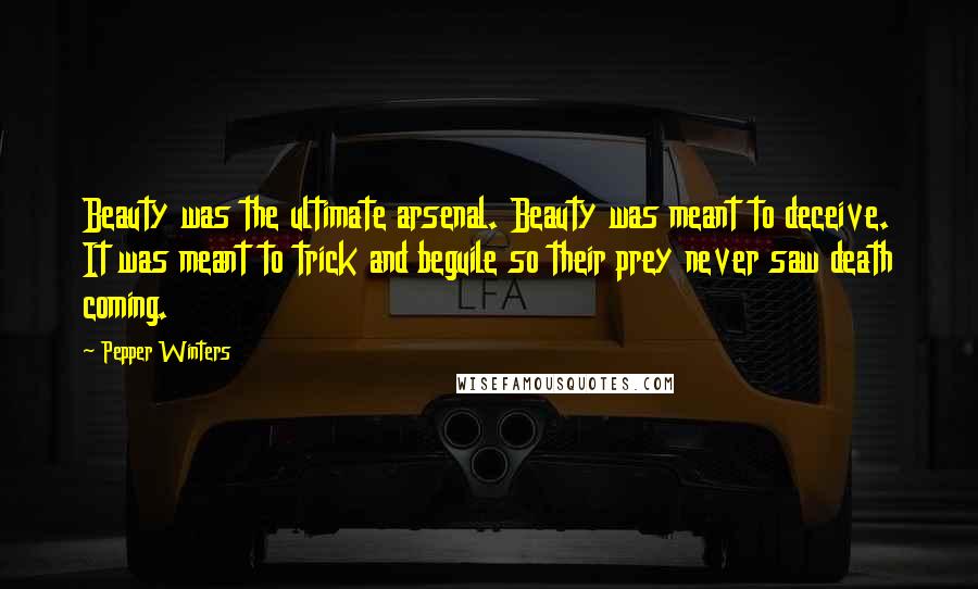 Pepper Winters Quotes: Beauty was the ultimate arsenal. Beauty was meant to deceive. It was meant to trick and beguile so their prey never saw death coming.