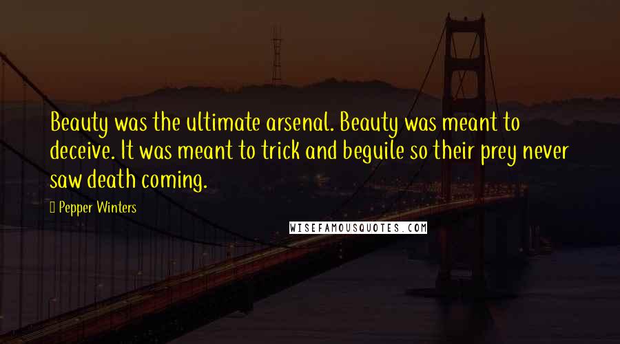 Pepper Winters Quotes: Beauty was the ultimate arsenal. Beauty was meant to deceive. It was meant to trick and beguile so their prey never saw death coming.