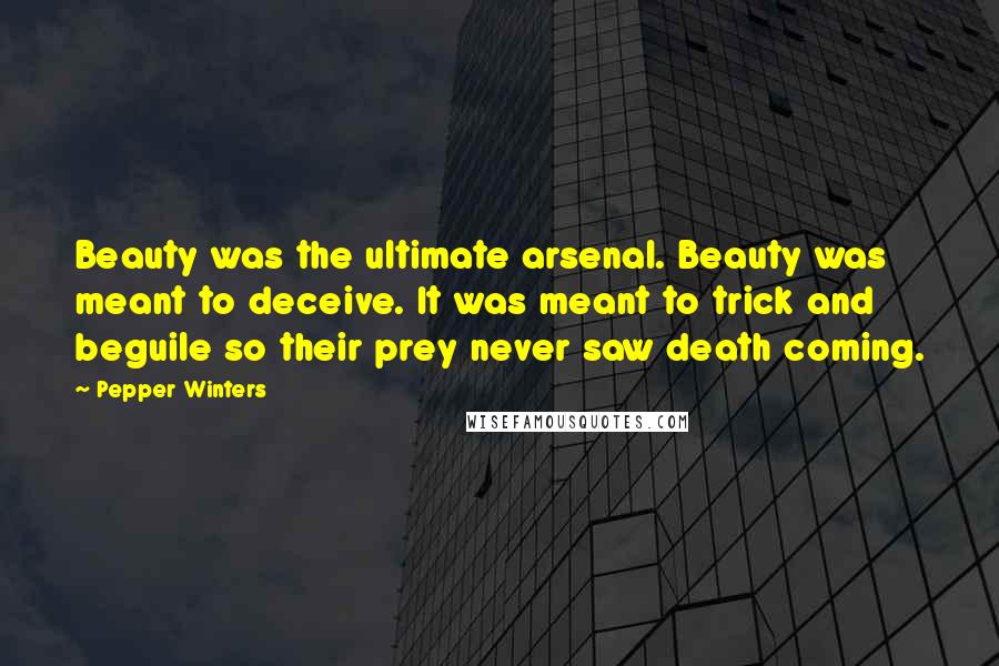 Pepper Winters Quotes: Beauty was the ultimate arsenal. Beauty was meant to deceive. It was meant to trick and beguile so their prey never saw death coming.