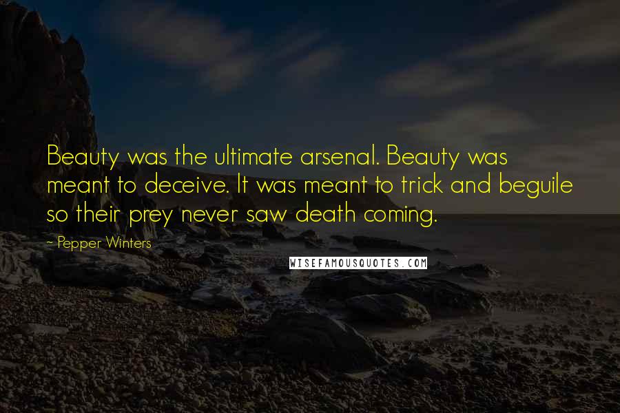 Pepper Winters Quotes: Beauty was the ultimate arsenal. Beauty was meant to deceive. It was meant to trick and beguile so their prey never saw death coming.