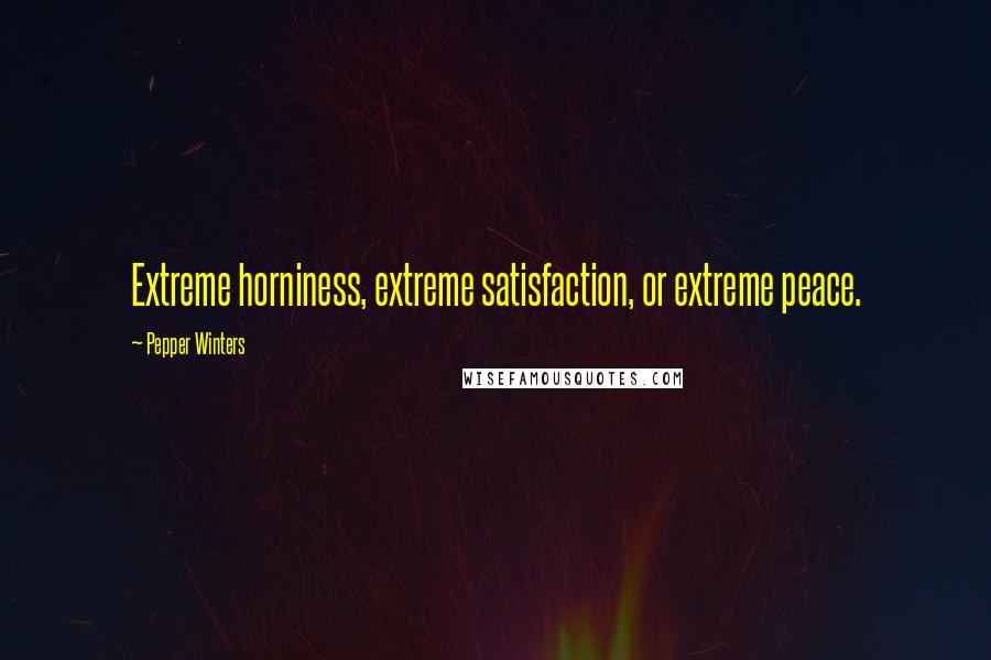 Pepper Winters Quotes: Extreme horniness, extreme satisfaction, or extreme peace.