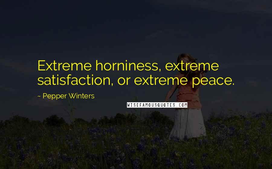 Pepper Winters Quotes: Extreme horniness, extreme satisfaction, or extreme peace.