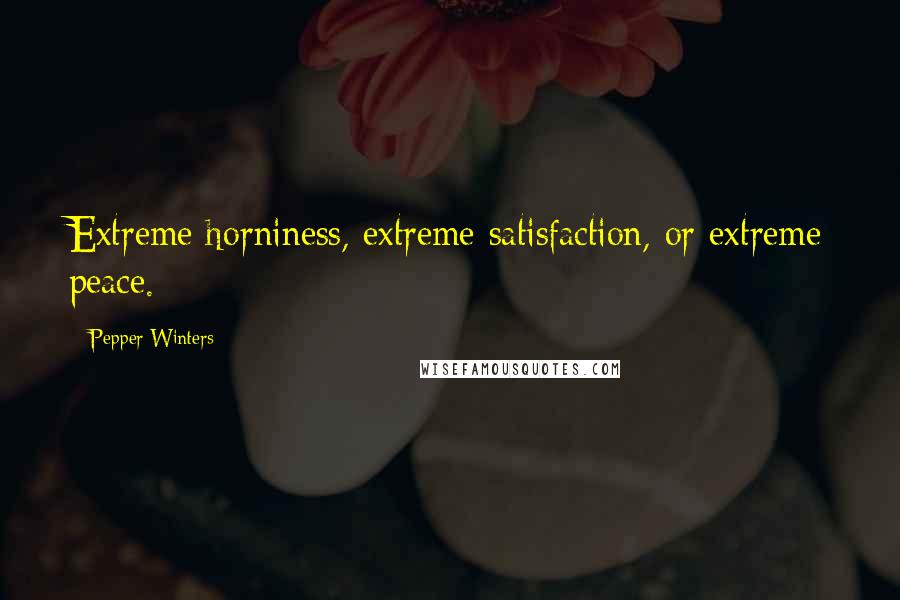 Pepper Winters Quotes: Extreme horniness, extreme satisfaction, or extreme peace.