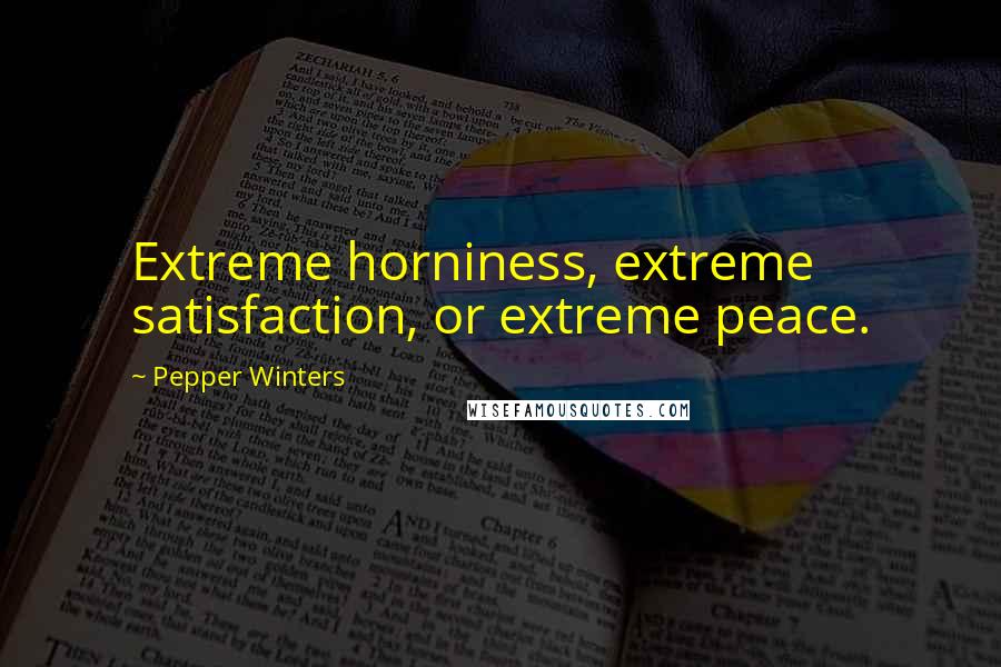 Pepper Winters Quotes: Extreme horniness, extreme satisfaction, or extreme peace.