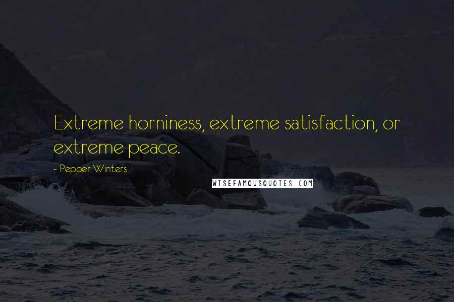 Pepper Winters Quotes: Extreme horniness, extreme satisfaction, or extreme peace.