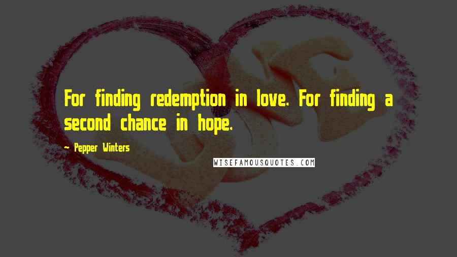 Pepper Winters Quotes: For finding redemption in love. For finding a second chance in hope.