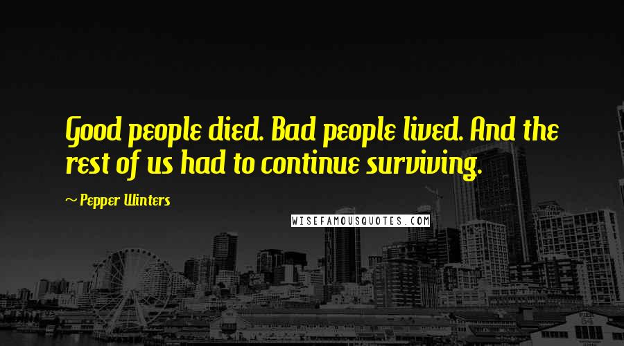 Pepper Winters Quotes: Good people died. Bad people lived. And the rest of us had to continue surviving.