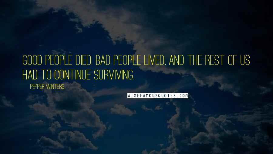 Pepper Winters Quotes: Good people died. Bad people lived. And the rest of us had to continue surviving.