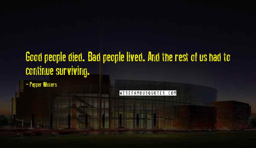 Pepper Winters Quotes: Good people died. Bad people lived. And the rest of us had to continue surviving.