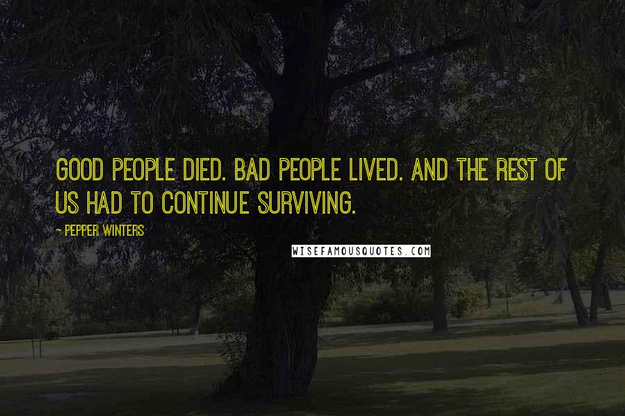 Pepper Winters Quotes: Good people died. Bad people lived. And the rest of us had to continue surviving.