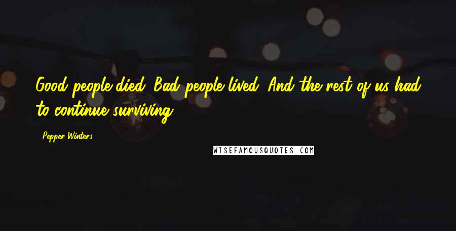 Pepper Winters Quotes: Good people died. Bad people lived. And the rest of us had to continue surviving.