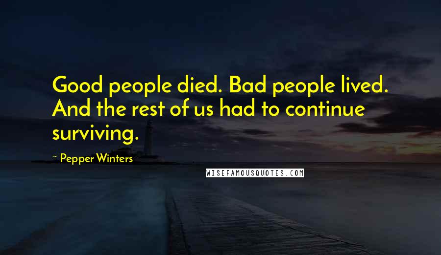 Pepper Winters Quotes: Good people died. Bad people lived. And the rest of us had to continue surviving.