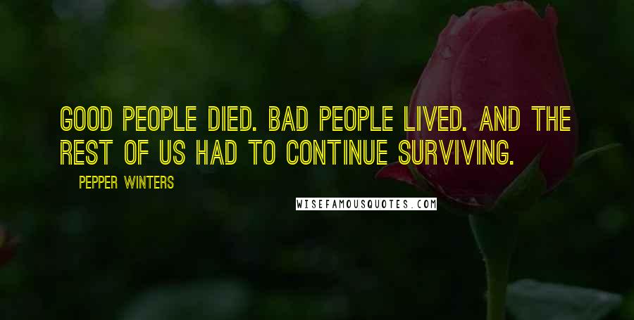 Pepper Winters Quotes: Good people died. Bad people lived. And the rest of us had to continue surviving.