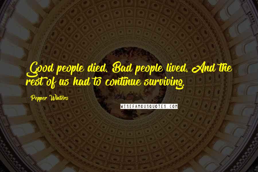 Pepper Winters Quotes: Good people died. Bad people lived. And the rest of us had to continue surviving.