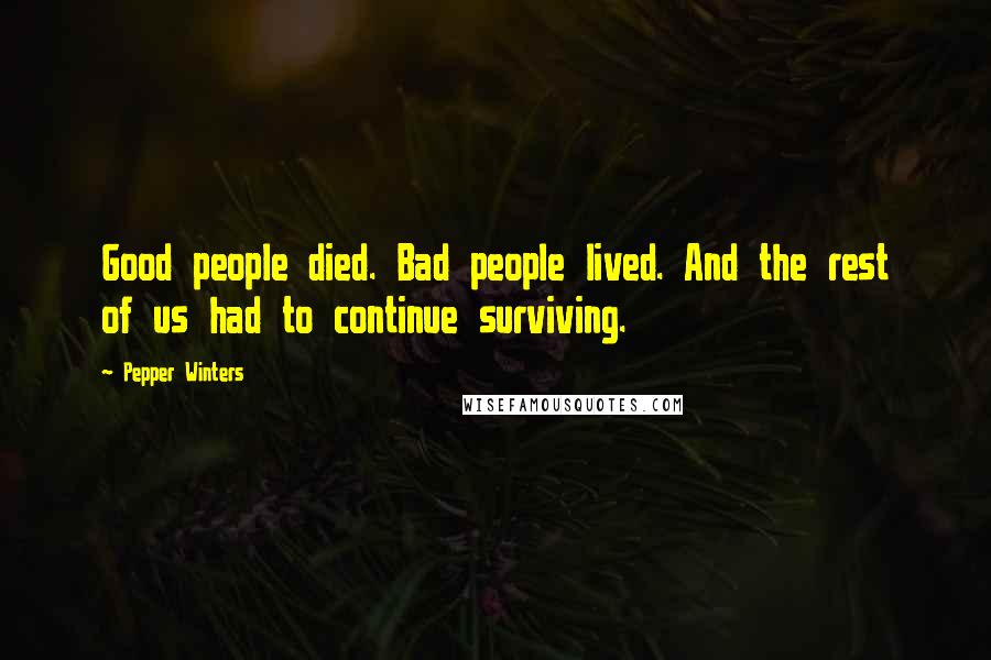 Pepper Winters Quotes: Good people died. Bad people lived. And the rest of us had to continue surviving.