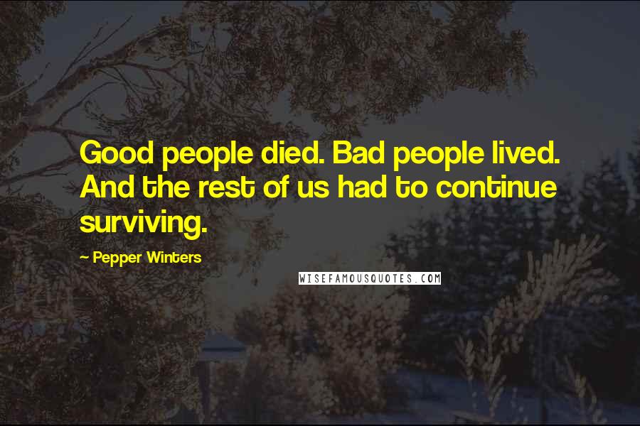 Pepper Winters Quotes: Good people died. Bad people lived. And the rest of us had to continue surviving.