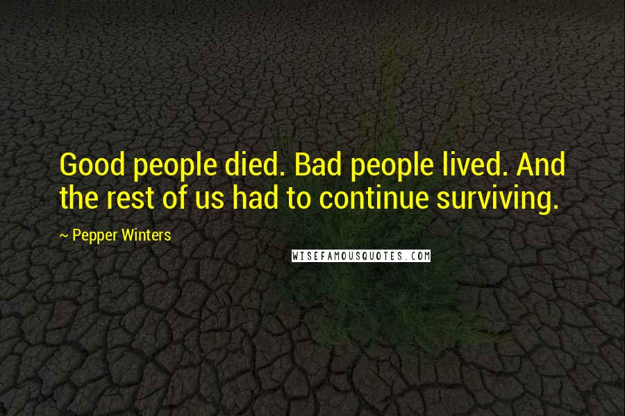 Pepper Winters Quotes: Good people died. Bad people lived. And the rest of us had to continue surviving.