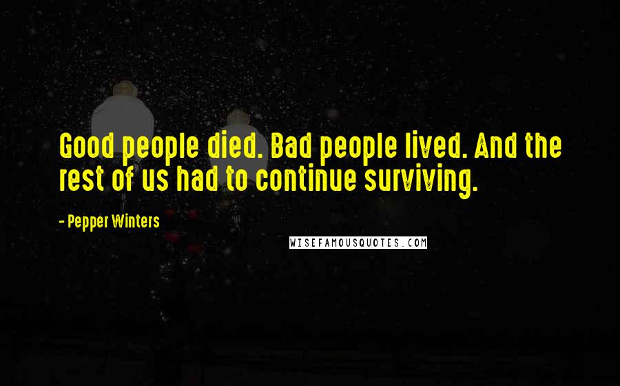 Pepper Winters Quotes: Good people died. Bad people lived. And the rest of us had to continue surviving.