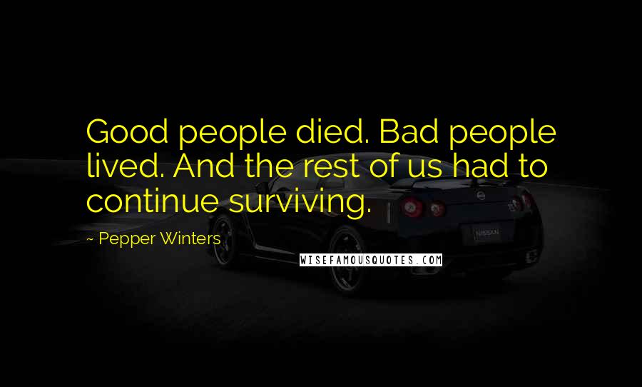Pepper Winters Quotes: Good people died. Bad people lived. And the rest of us had to continue surviving.