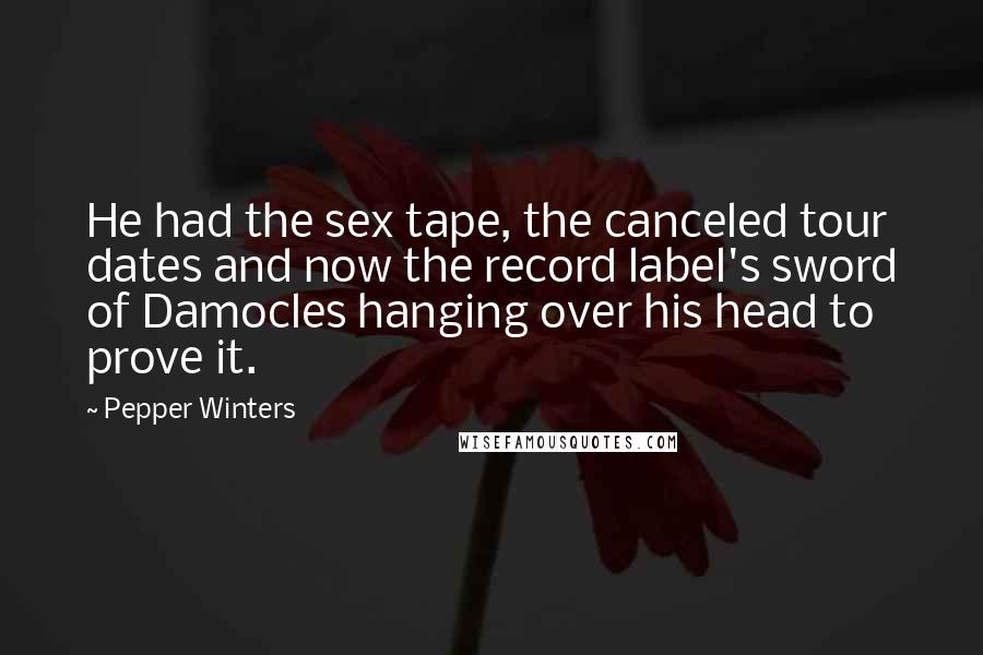 Pepper Winters Quotes: He had the sex tape, the canceled tour dates and now the record label's sword of Damocles hanging over his head to prove it.