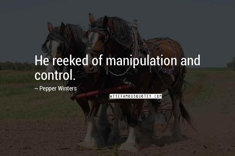 Pepper Winters Quotes: He reeked of manipulation and control.