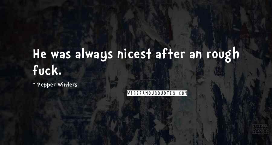 Pepper Winters Quotes: He was always nicest after an rough fuck.