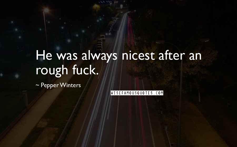 Pepper Winters Quotes: He was always nicest after an rough fuck.