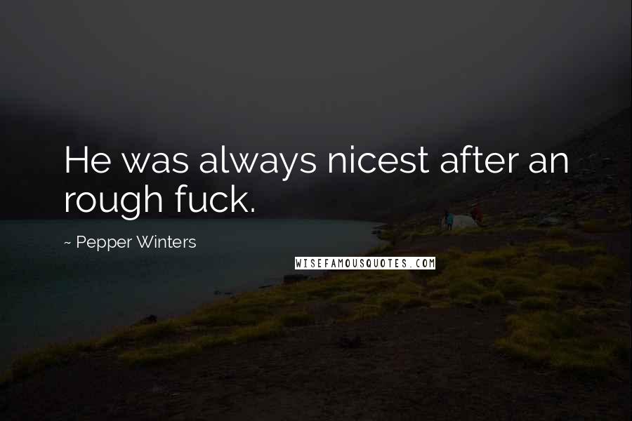 Pepper Winters Quotes: He was always nicest after an rough fuck.
