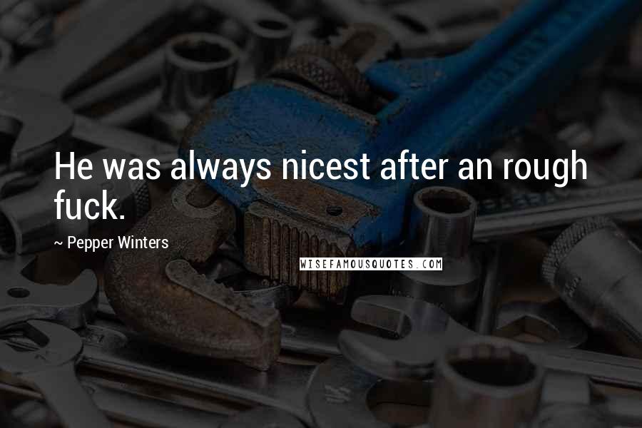Pepper Winters Quotes: He was always nicest after an rough fuck.