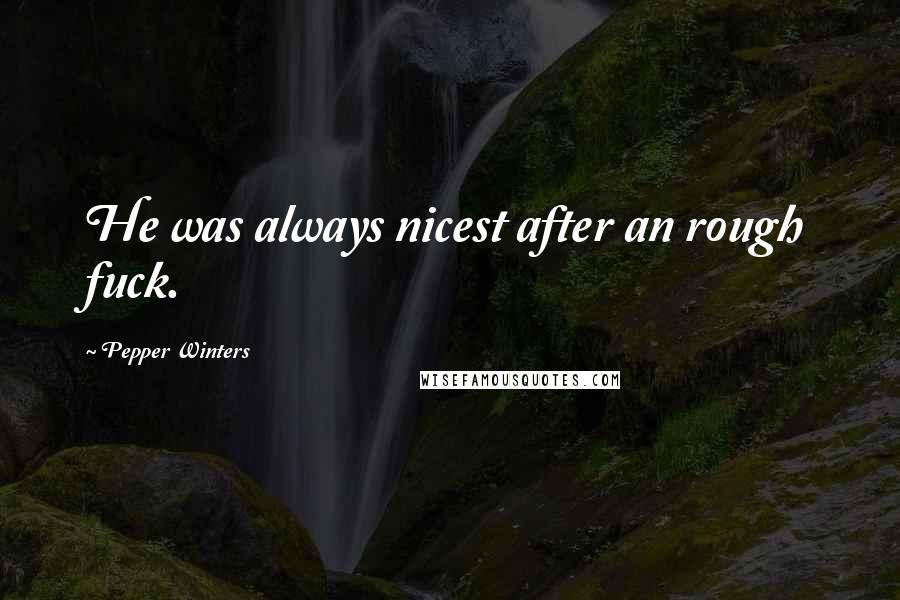 Pepper Winters Quotes: He was always nicest after an rough fuck.