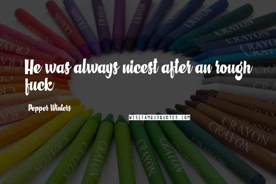 Pepper Winters Quotes: He was always nicest after an rough fuck.