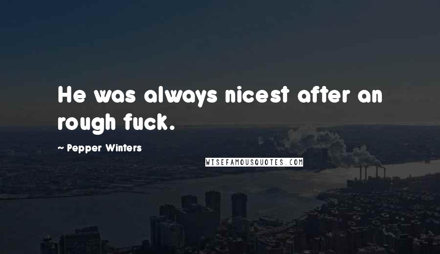 Pepper Winters Quotes: He was always nicest after an rough fuck.