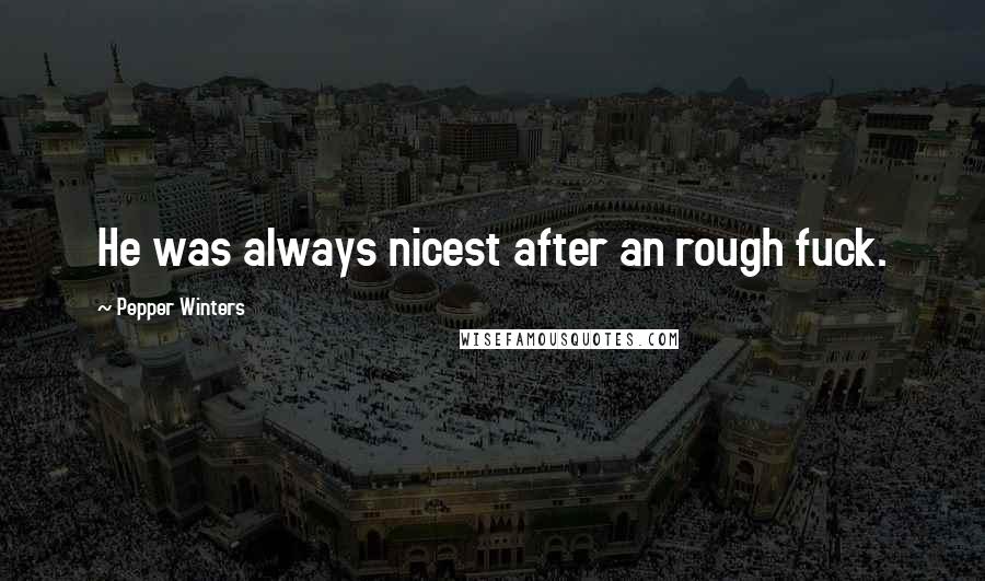 Pepper Winters Quotes: He was always nicest after an rough fuck.