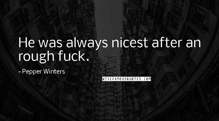 Pepper Winters Quotes: He was always nicest after an rough fuck.