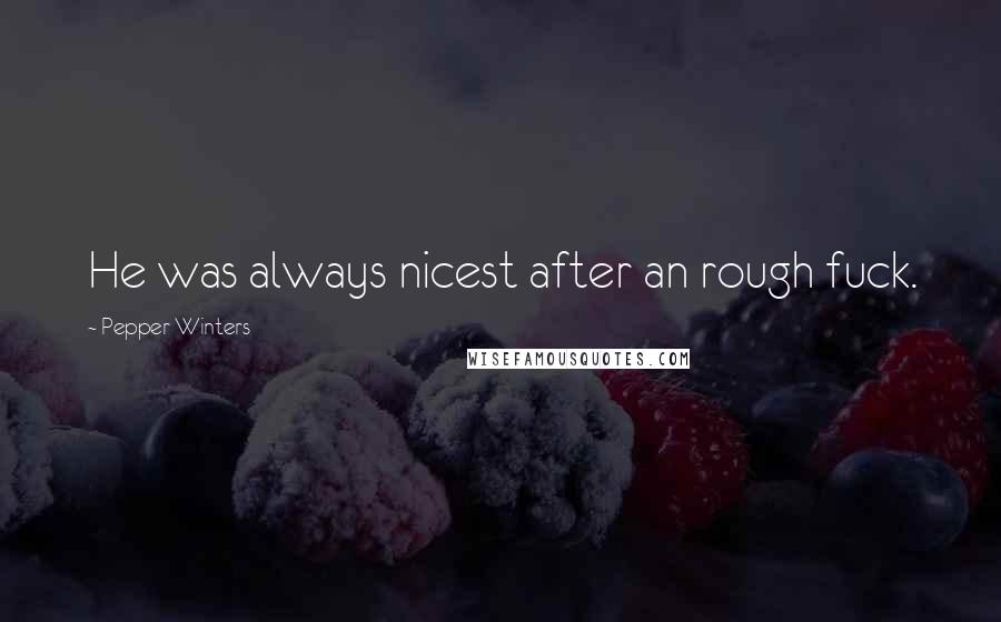 Pepper Winters Quotes: He was always nicest after an rough fuck.