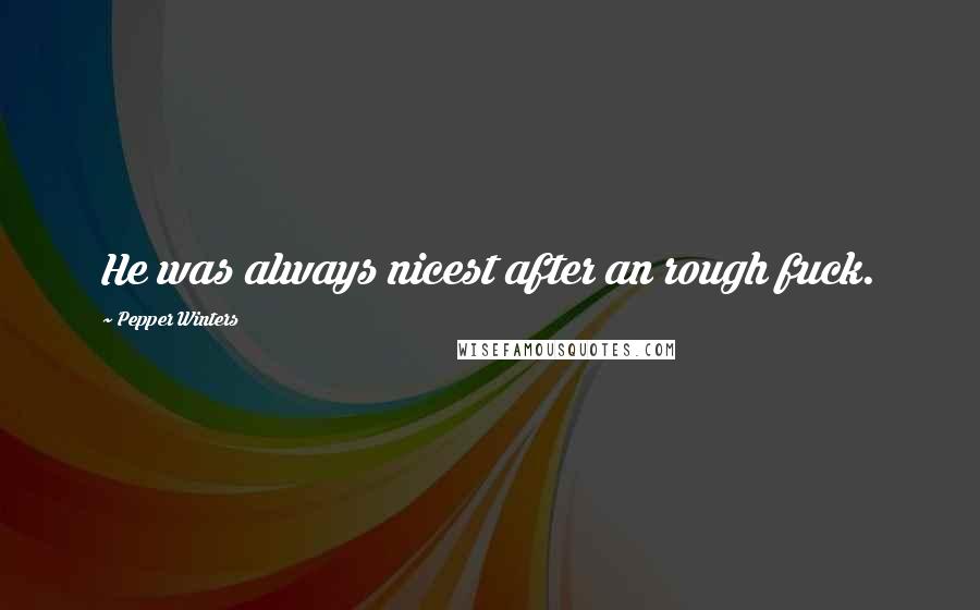 Pepper Winters Quotes: He was always nicest after an rough fuck.